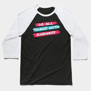 do all things with kindness Baseball T-Shirt